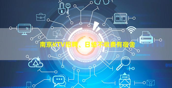 南京KTV招聘、日结不收费有宿舍